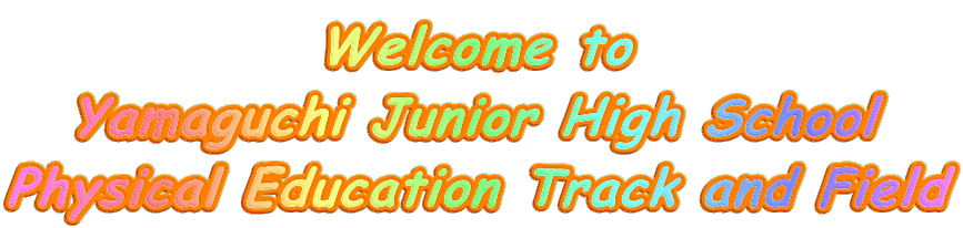 Welcome to
Yamaguchi Junior High School
Physical Education Track and Field